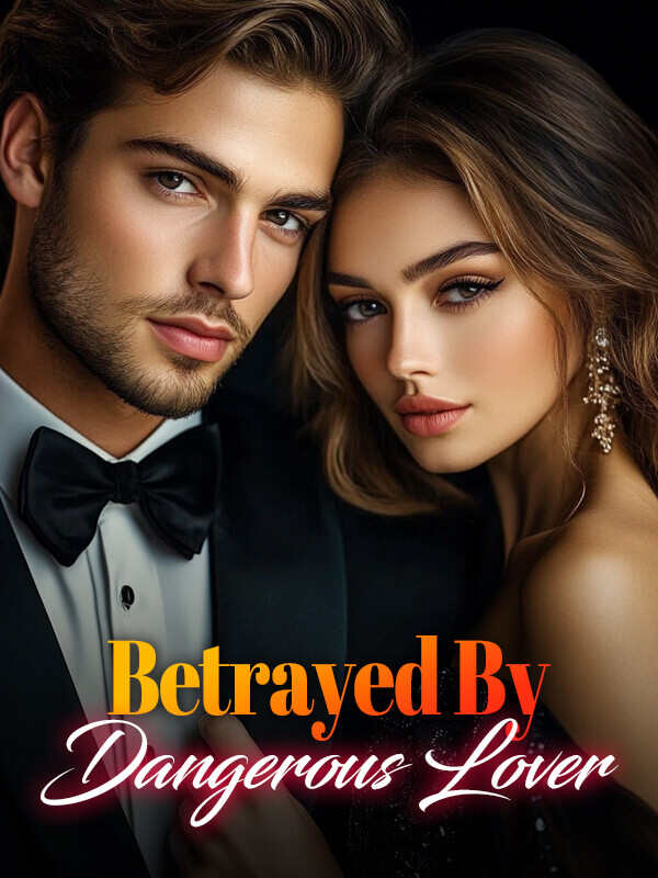 Betrayed by Dangerous Lover - Full Text Online Reading
