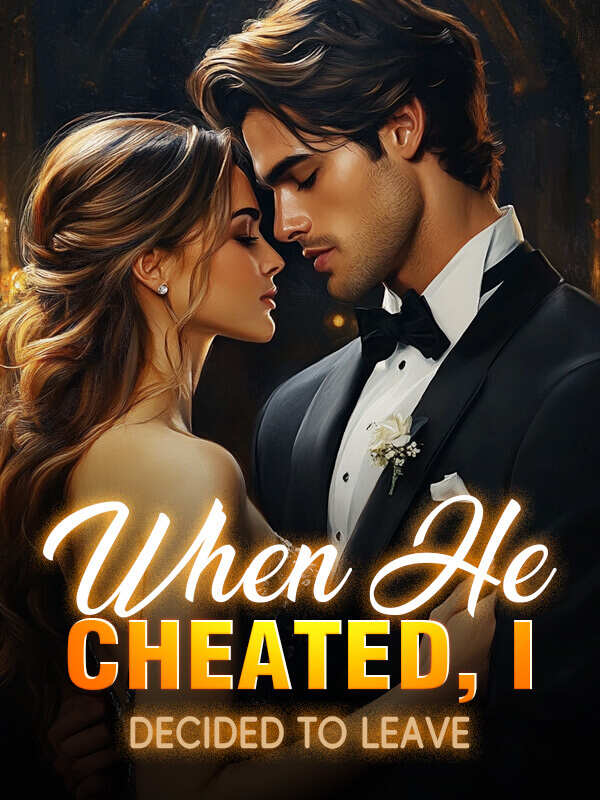 When He Cheated, I Decided to Leave - Read All Chapters Online