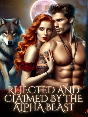 Rejected and claimed by the Alpha beast Finale online reading