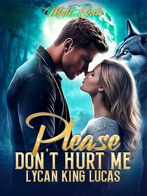 I'm so vulnerable. Please don't hurt me, Lycan King Lucas