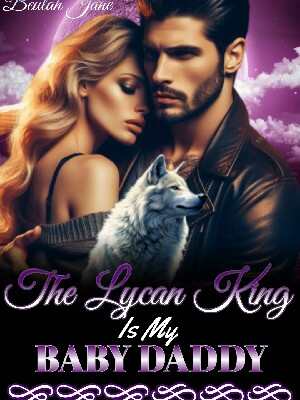 The Lycan King Is My Baby Daddy Lilia's NovelRead all chapters online