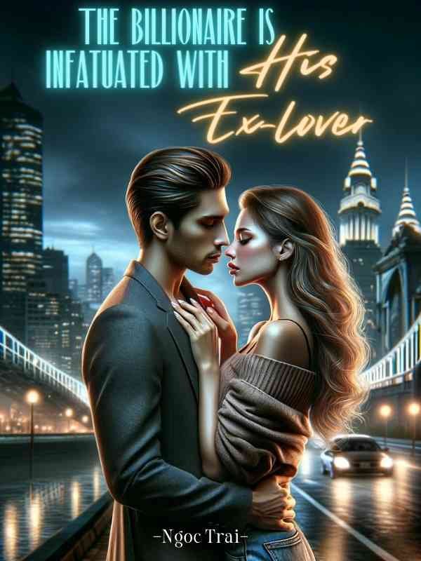 The Billionaire Is Madly in Love with His Ex-lover