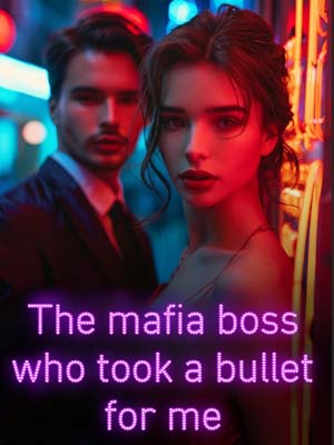 The mafia boss who took a bullet for me novel Full text Reading 