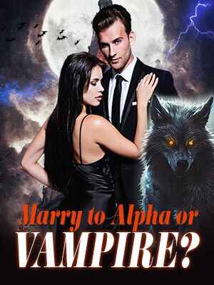 Marry to Alpha or Vampire Novel online reading 