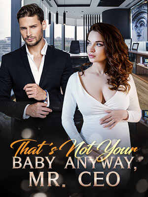 That's Not Your Baby Anyway, Mr. CEO read online free Chapter 6