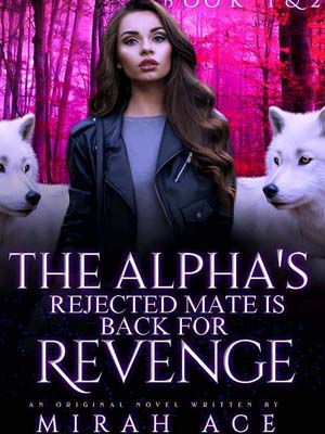 The Alpha's Rejected Mate Is Back For Revenge Read the full novel
